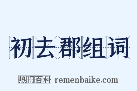 初去郡组词是什么意思的图片